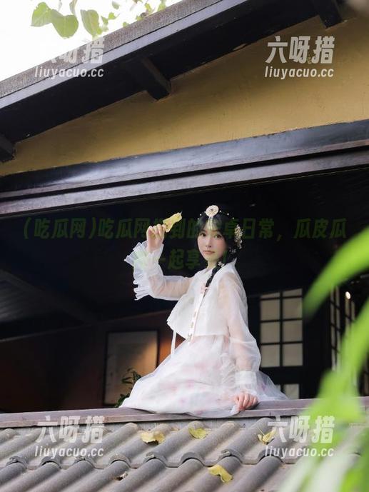 吃瓜网 吃瓜网捞到的安卓日常,瓜皮瓜肉一起享受!