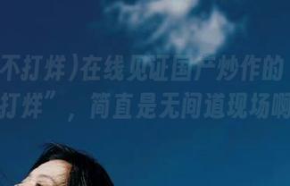 在线见证国产炒作的“黑料不打烊”，简直是无间道现场啊！